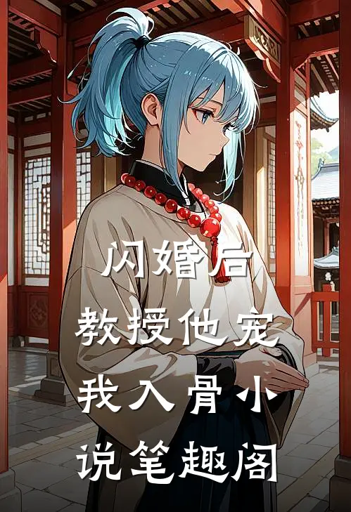 闪婚后，教授他宠我入骨小说笔趣阁