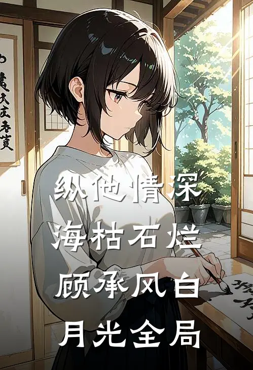 纵他情深海枯石烂顾承风白月光全局