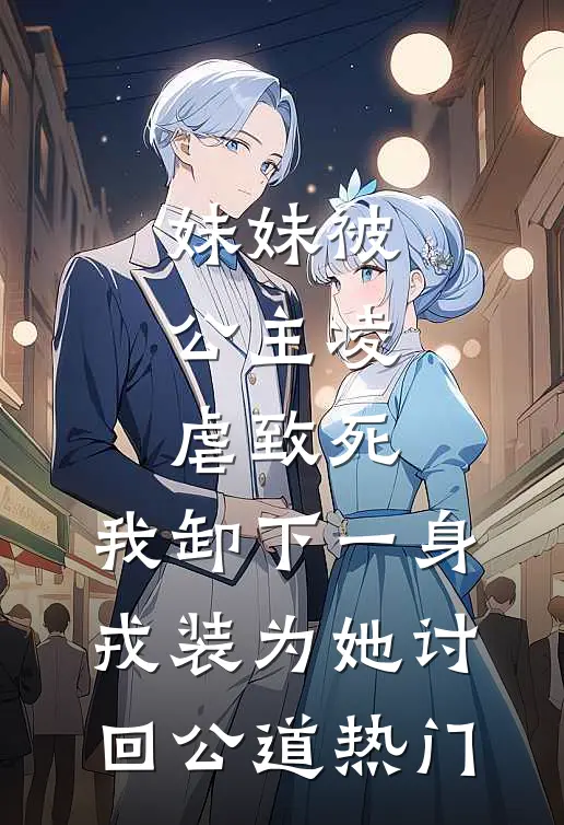 妹妹被公主凌虐致死，我卸下一身戎装为她讨回公道热门