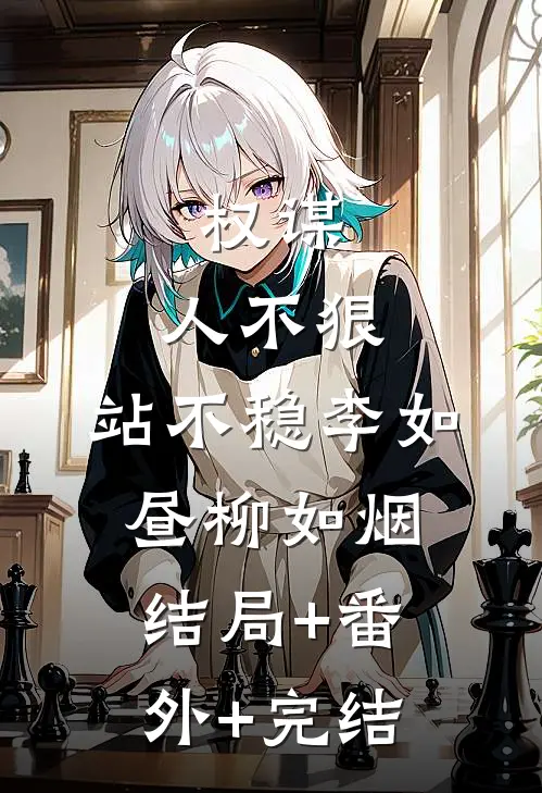 权谋：人不狠，站不稳李如昼柳如烟结局+番外+完结