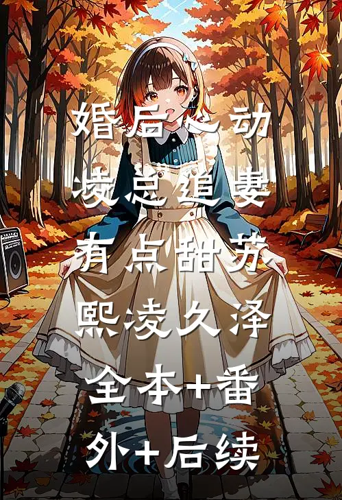 婚后心动：凌总追妻有点甜苏熙凌久泽:全本+番外+后续
