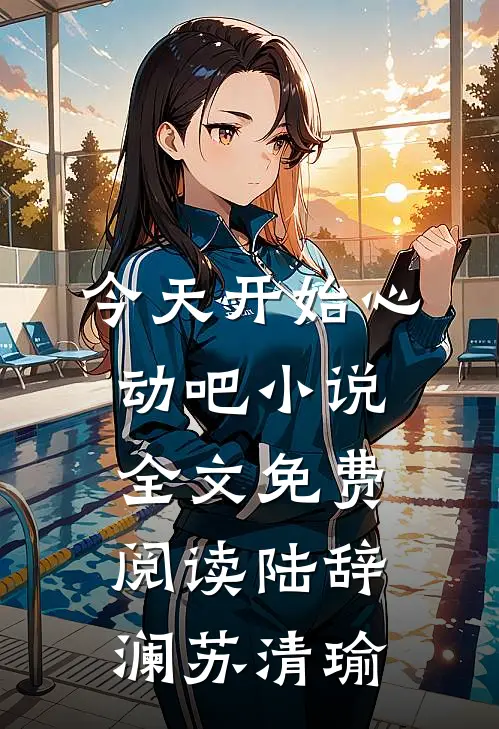 今天开始心动吧小说全文免费阅读陆辞澜苏清瑜