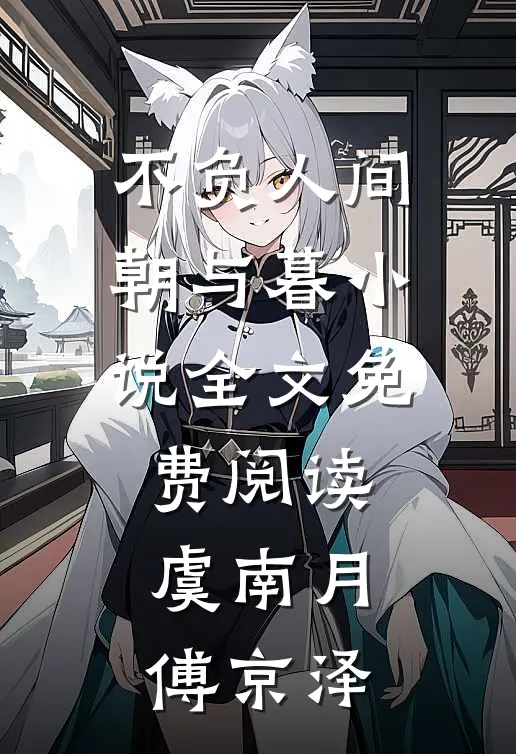 不负人间朝与暮小说全文免费阅读虞南月傅京泽
