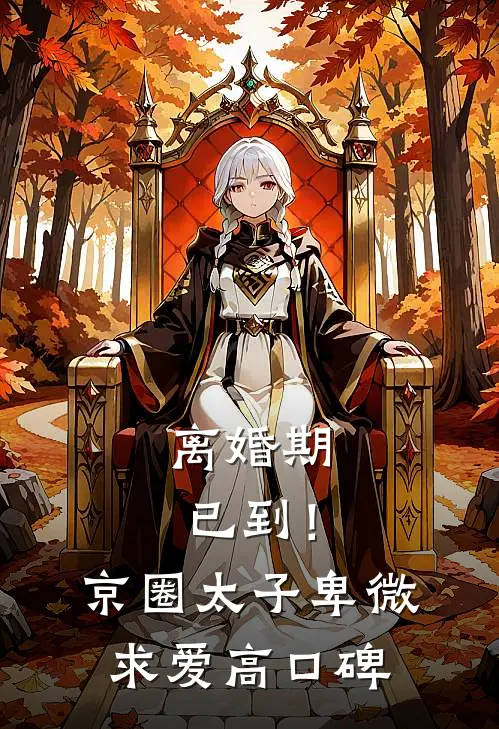 离婚期已到！京圈太子卑微求爱高口碑