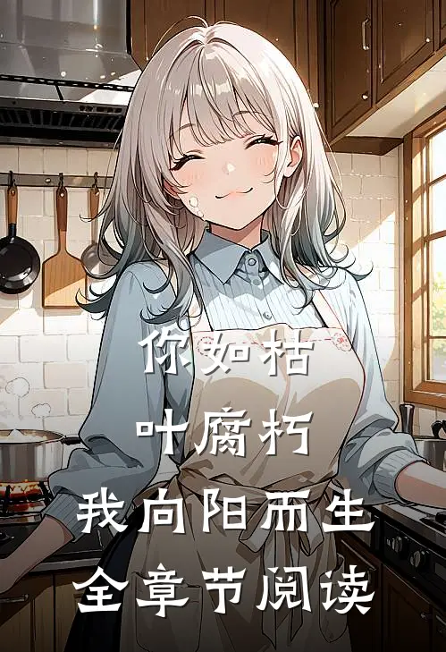 你如枯叶腐朽，我向阳而生全章节阅读