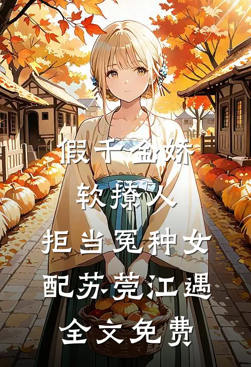 假千金娇软撩人，拒当冤种女配苏莞江遇全文免费