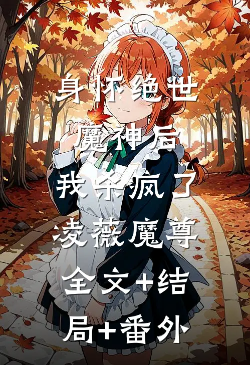 身怀绝世魔神后，我杀疯了凌薇魔尊全文+结局+番外