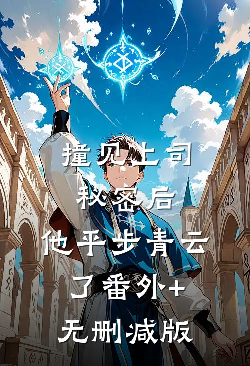 撞见上司秘密后，他平步青云了番外+无删减版