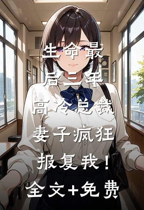 生命最后三年，高冷总裁妻子疯狂报复我！全文+免费