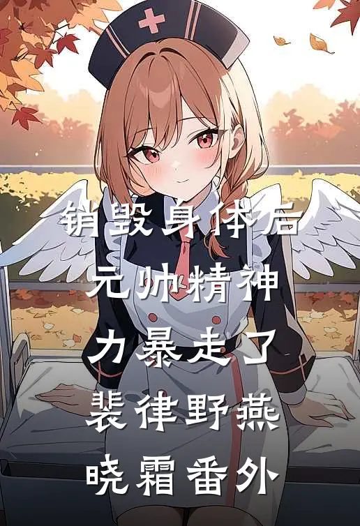 销毁身体后，元帅精神力暴走了裴律野燕晓霜番外