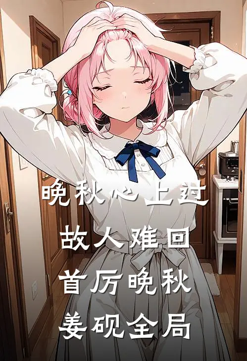 晚秋心上过，故人难回首厉晚秋姜砚全局