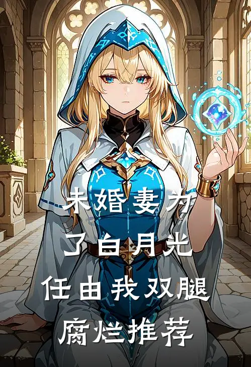 未婚妻为了白月光，任由我双腿腐烂推荐
