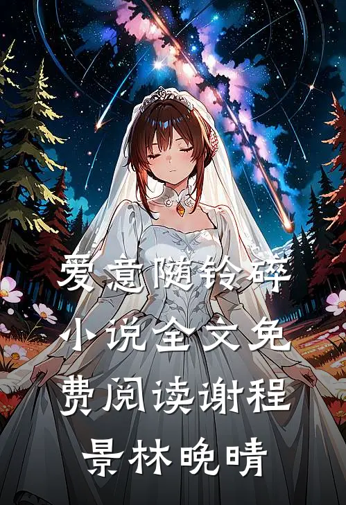 爱意随铃碎小说全文免费阅读谢程景林晚晴