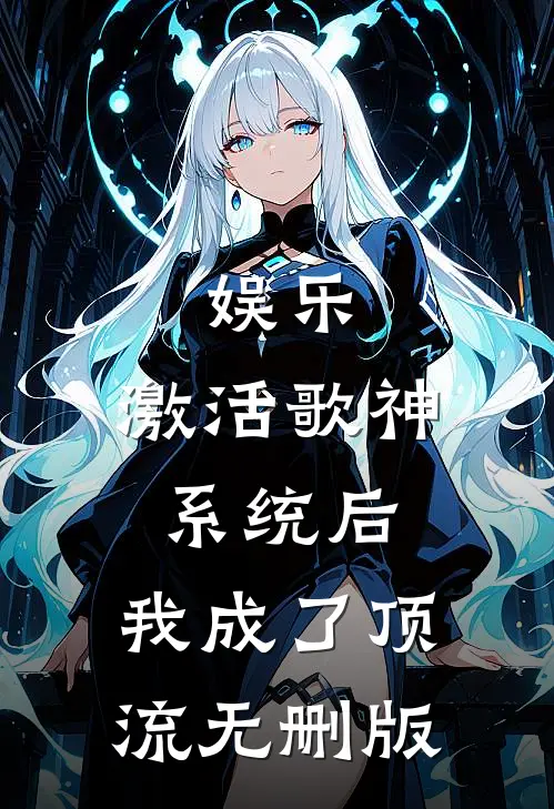 娱乐：激活歌神系统后，我成了顶流无删版