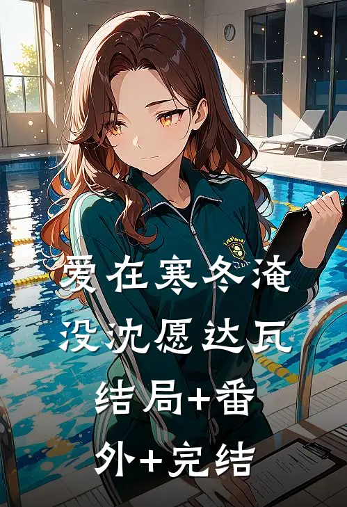 爱在寒冬淹没沈愿达瓦结局+番外+完结