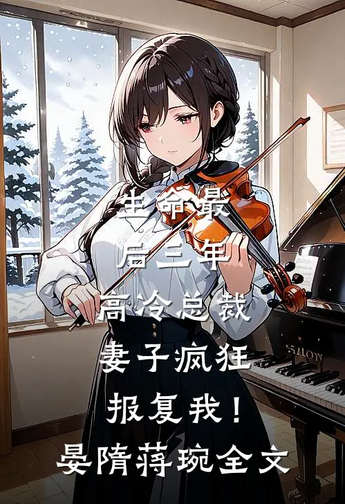 生命最后三年，高冷总裁妻子疯狂报复我！晏隋蒋琬全文