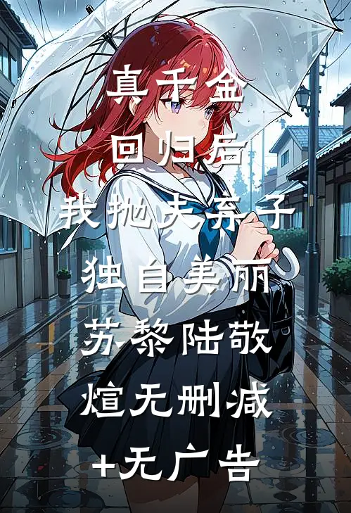 真千金回归后，我抛夫弃子独自美丽苏黎陆敬煊无删减+无广告