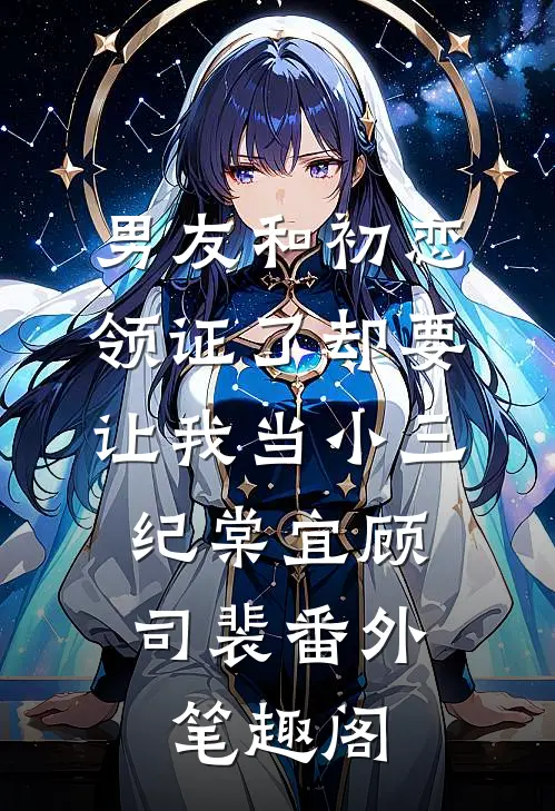 男友和初恋领证了却要让我当小三：纪棠宜顾司裴番外笔趣阁