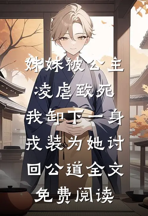 妹妹被公主凌虐致死，我卸下一身戎装为她讨回公道全文免费阅读