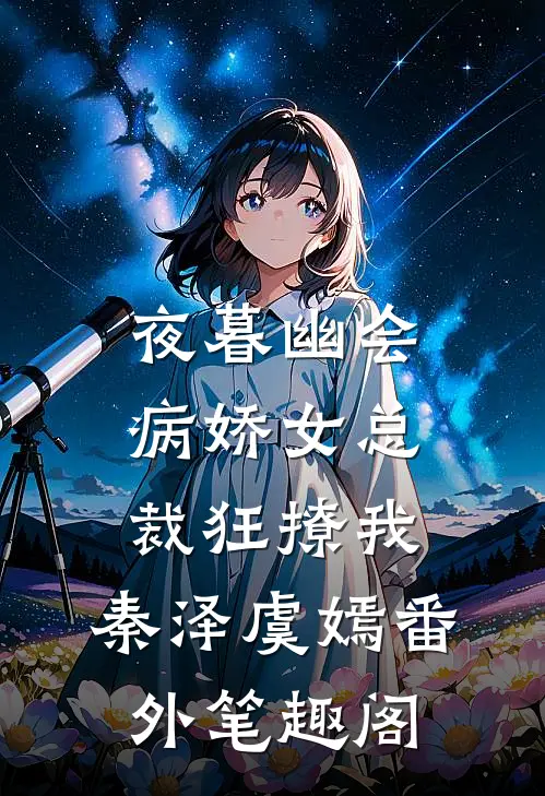 夜暮幽会，病娇女总裁狂撩我：秦泽虞嫣番外笔趣阁