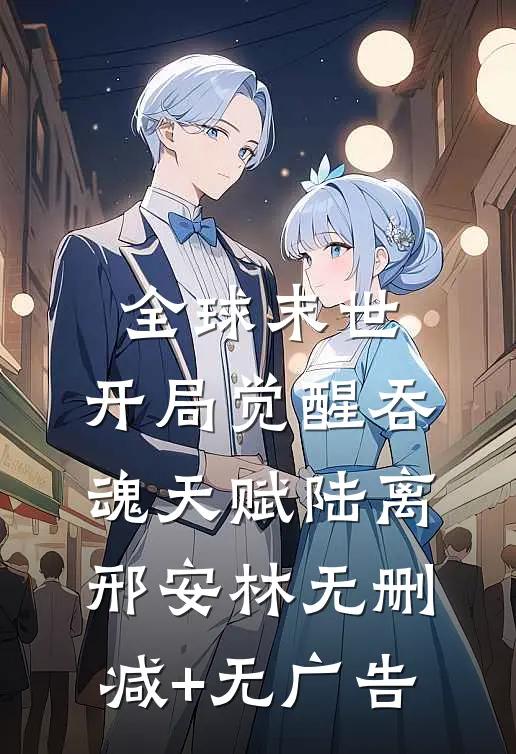 全球末世：开局觉醒吞魂天赋陆离邢安林无删减+无广告