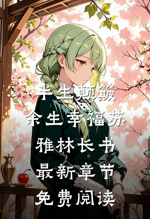 半生颠簸，余生幸福苏雅林长书最新章节免费阅读