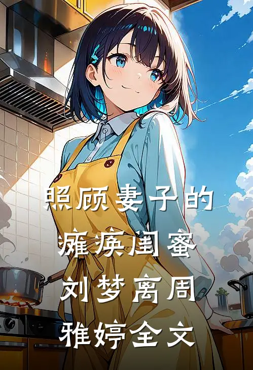 照顾妻子的瘫痪闺蜜刘梦离周雅婷全文