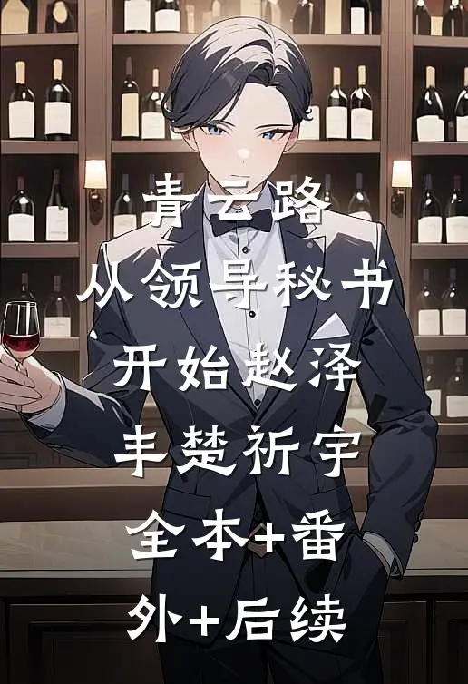 青云路：从领导秘书开始赵泽丰楚祈宇全本+番外+后续
