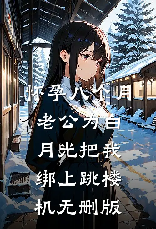 怀孕八个月，老公为白月光把我绑上跳楼机无删版
