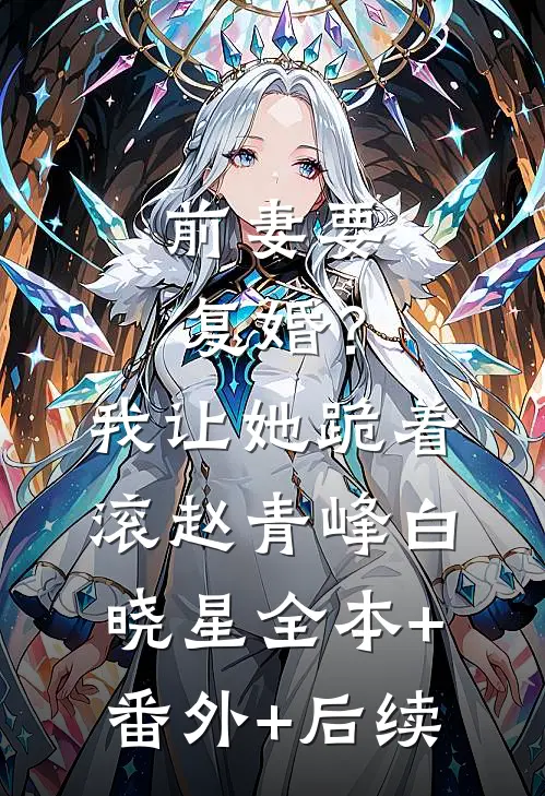 前妻要复婚？我让她跪着滚赵青峰白晓星:全本+番外+后续