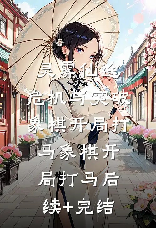 灵雾仙途：危机与突破象棋开局打马象棋开局打马后续+完结
