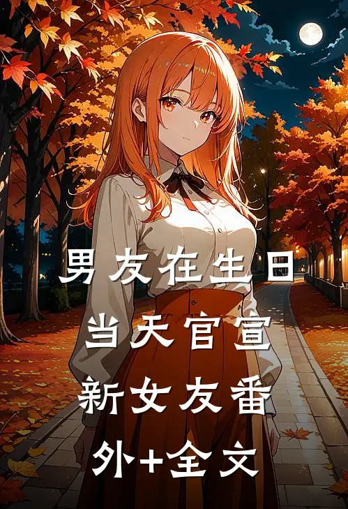 男友在生日当天官宣新女友(番外)+(全文)