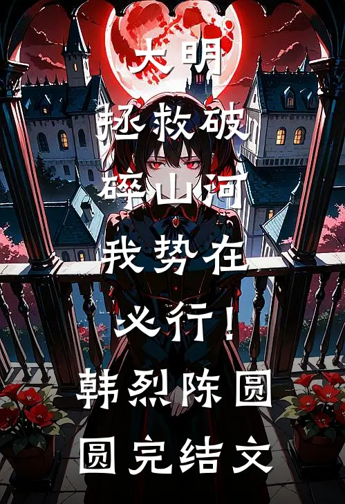 大明：拯救破碎山河，我势在必行！韩烈陈圆圆完结文