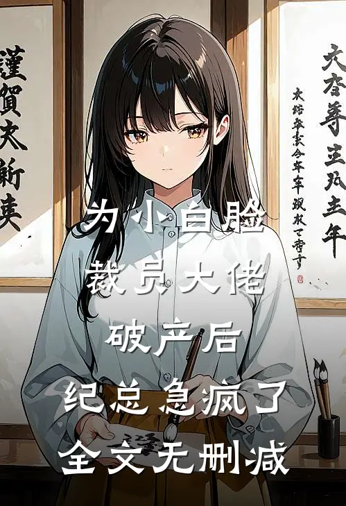 为小白脸裁员大佬破产后，纪总急疯了全文无删减