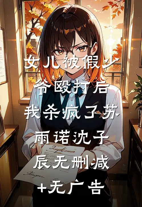 女儿被假少爷殴打后，我杀疯了苏雨诺沈子辰无删减+无广告