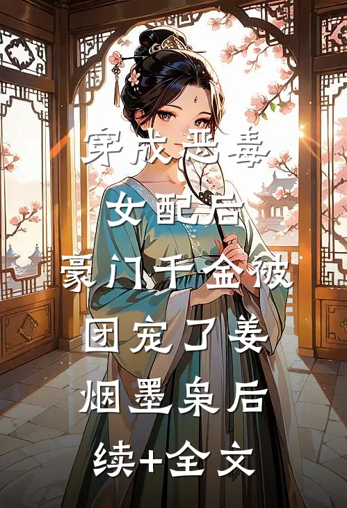 穿成恶毒女配后，豪门千金被团宠了姜烟墨枭后续+全文