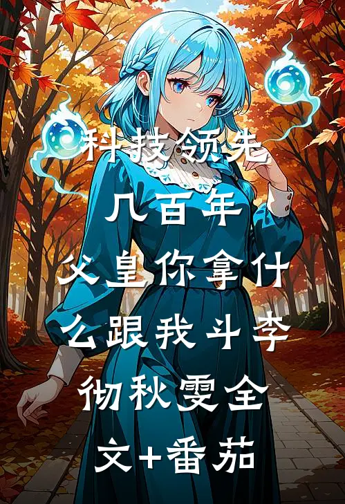 科技领先几百年，父皇你拿什么跟我斗李彻秋雯全文+番茄