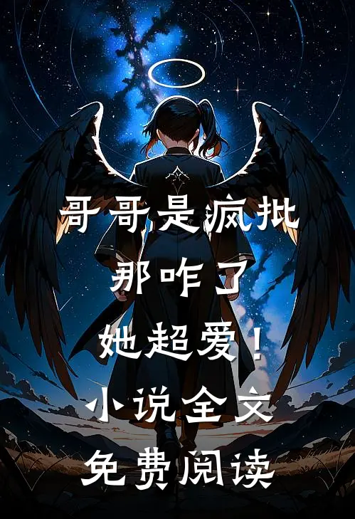 哥哥是疯批，那咋了，她超爱！小说全文免费阅读