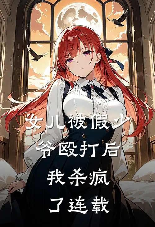 女儿被假少爷殴打后，我杀疯了连载