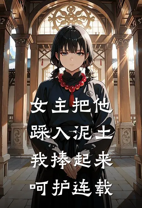 女主把他踩入泥土，我捧起来呵护连载