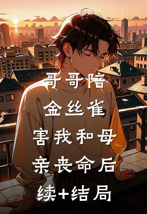 哥哥陪金丝雀，害我和母亲丧命后续+结局