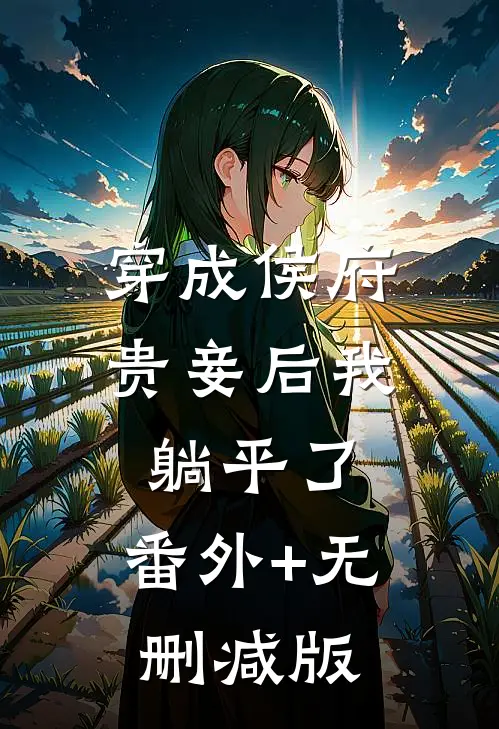 穿成侯府贵妾后我躺平了:番外+无删减版