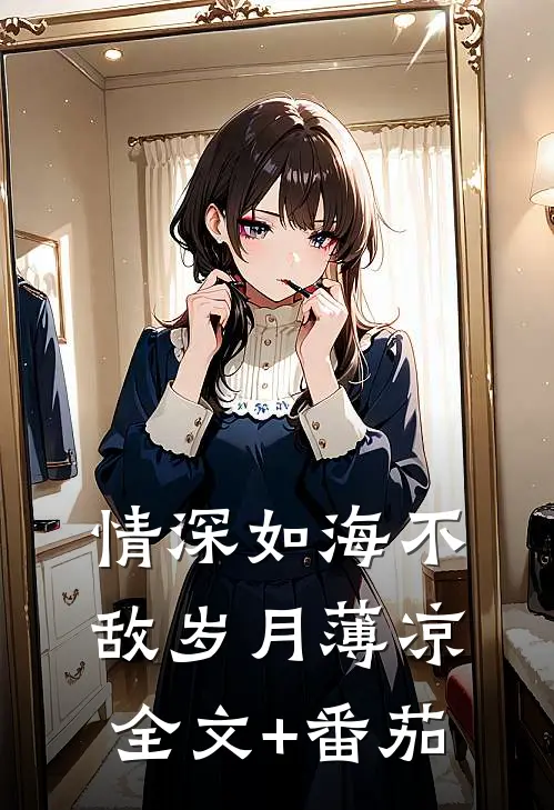 情深如海不敌岁月薄凉全文+番茄