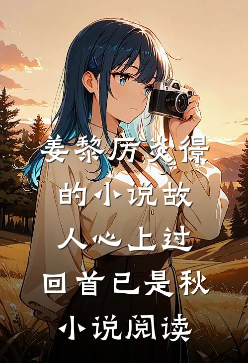 姜黎厉炎憬的小说故人心上过，回首已是秋小说阅读