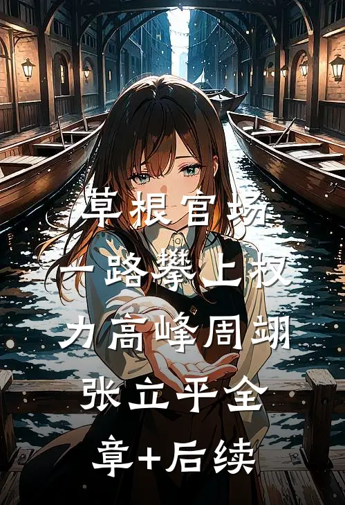 草根官场：一路攀上权力高峰周翊张立平全章+后续