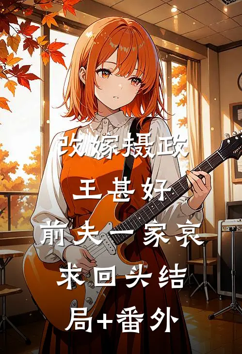 改嫁摄政王甚好，前夫一家哀求回头结局+番外