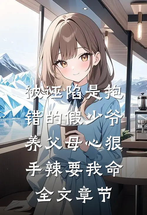 被诬陷是抱错的假少爷，养父母心狠手辣要我命全文章节