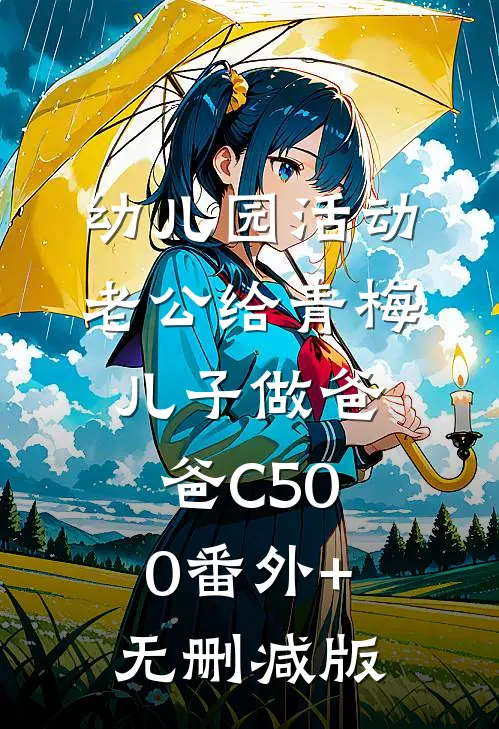 幼儿园活动，老公给青梅儿子做爸爸C500番外+无删减版