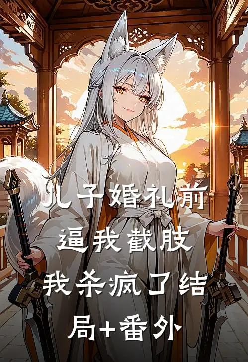 儿子婚礼前逼我截肢，我杀疯了结局+番外