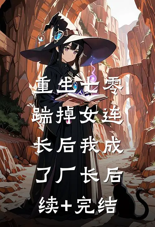 重生七零，踹掉女连长后我成了厂长后续+完结